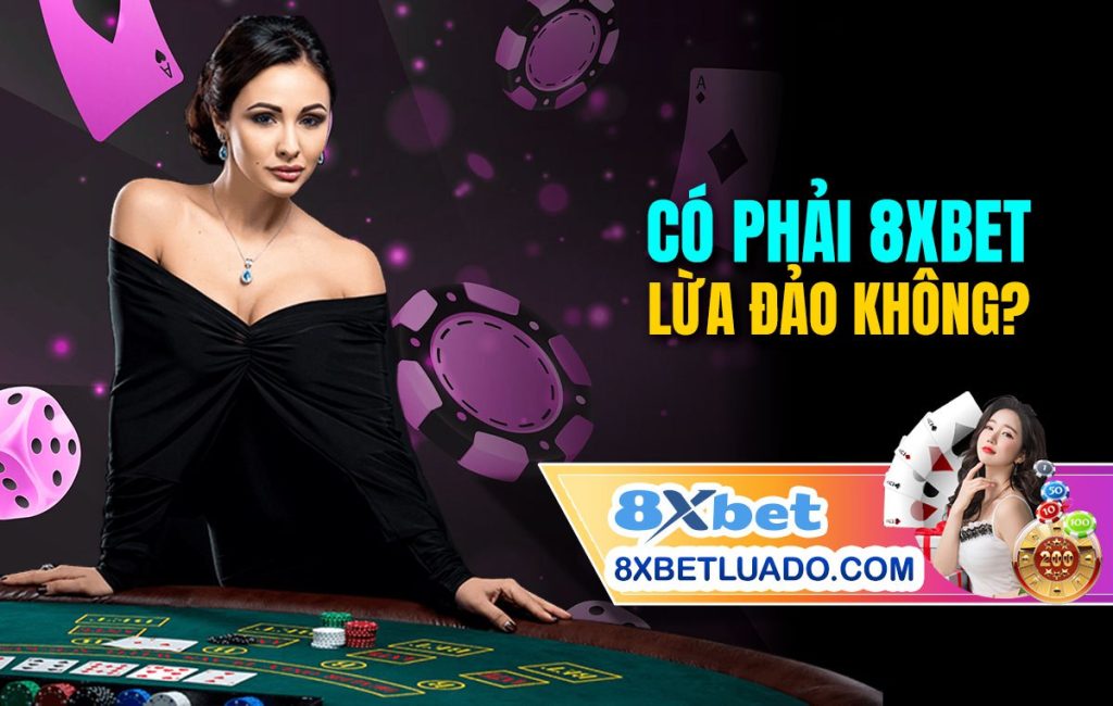 Có Phải 8xbet Lừa Đảo Không